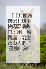 「月匣奇遇记」线下快闪温暖收官：用一场偶遇，治愈都市人的“孤独时刻”
