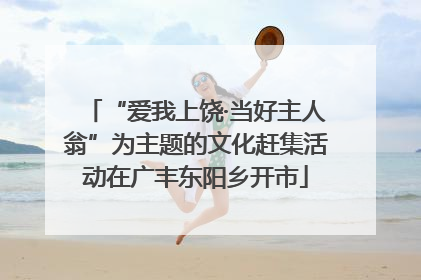 “爱我上饶·当好主人翁”为主题的文化赶集活动在广丰东阳乡开市