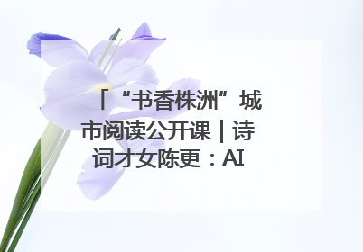 “书香株洲”城市阅读公开课｜诗词才女陈更：AI使读书更重要