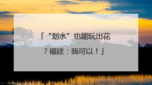 “划水”也能玩出花？福建：我可以！