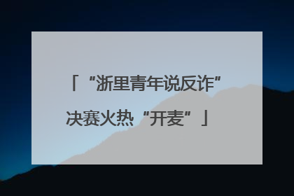 “浙里青年说反诈”决赛火热“开麦”