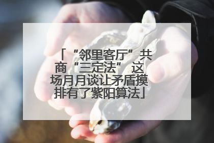 “邻里客厅”共商“三定法” 这场月月谈让矛盾摸排有了紫阳算法