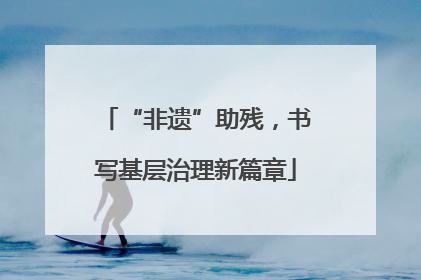 “非遗”助残，书写基层治理新篇章