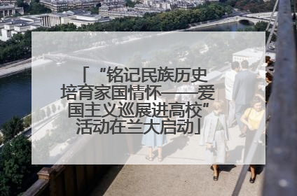 “铭记民族历史 培育家国情怀——爱国主义巡展进高校”活动在兰大启动