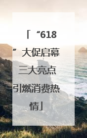 “618”大促启幕 三大亮点引燃消费热情