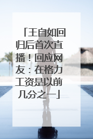 王自如回归后首次直播！回应网友：在格力工资是以前几分之一