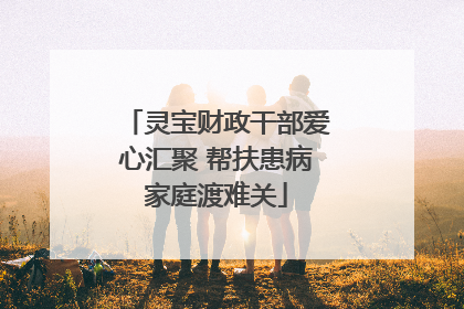 灵宝财政干部爱心汇聚 帮扶患病家庭渡难关