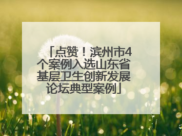 点赞！滨州市4个案例入选山东省基层卫生创新发展论坛典型案例