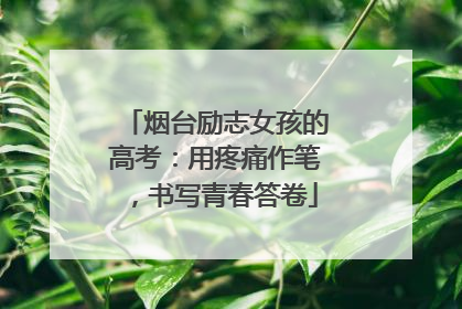烟台励志女孩的高考：用疼痛作笔，书写青春答卷