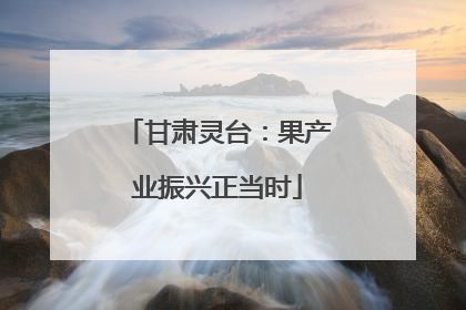 甘肃灵台：果产业振兴正当时