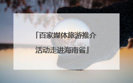 百家媒体旅游推介活动走进海南省