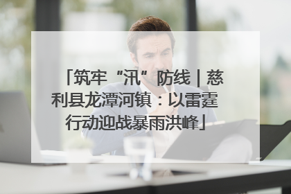 筑牢“汛”防线｜慈利县龙潭河镇：以雷霆行动迎战暴雨洪峰