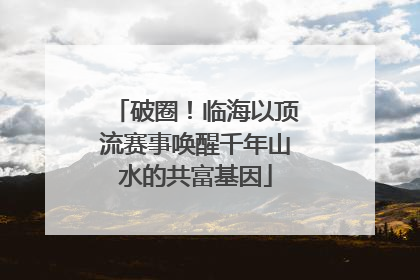 破圈！临海以顶流赛事唤醒千年山水的共富基因