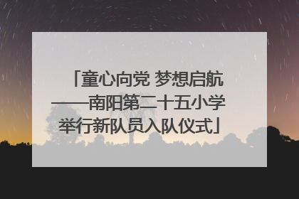 童心向党 梦想启航——南阳第二十五小学举行新队员入队仪式