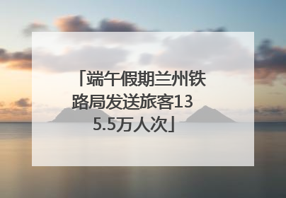 端午假期兰州铁路局发送旅客135.5万人次