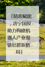 精准赋能，济宁国投助力构建机器人产业强链壮群新格局