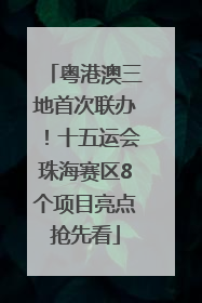粤港澳三地首次联办！十五运会珠海赛区8个项目亮点抢先看