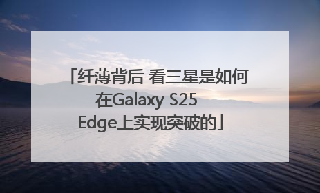 纤薄背后 看三星是如何在Galaxy S25 Edge上实现突破的