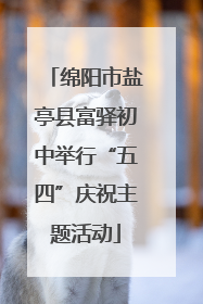 绵阳市盐亭县富驿初中举行“五四”庆祝主题活动