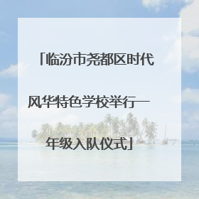 临汾市尧都区时代风华特色学校举行一年级入队仪式