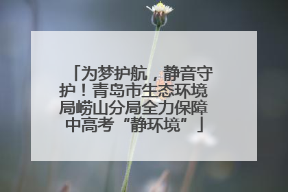 为梦护航，静音守护！青岛市生态环境局崂山分局全力保障中高考“静环境”