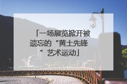 一场展览掀开被遗忘的“黄土先锋”艺术运动
