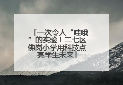 一次令人“哇哦”的实验！二七区佛岗小学用科技点亮学生未来