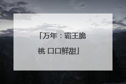 万年：霸王脆桃 口口鲜甜