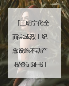 三明宁化全面完成烈士纪念设施不动产权登记证书