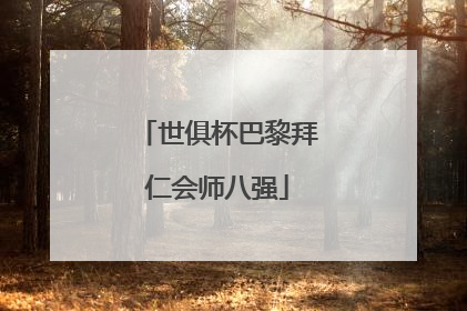 世俱杯巴黎拜仁会师八强