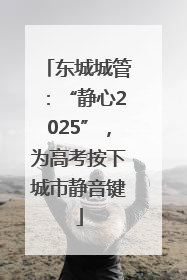 东城城管：“静心2025”，为高考按下城市静音键
