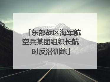 东部战区海军航空兵某团组织长航时反潜训练