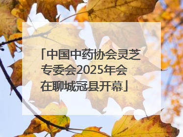 中国中药协会灵芝专委会2025年会在聊城冠县开幕