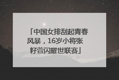 中国女排刮起青春风暴，16岁小将张籽萱闪耀世联赛