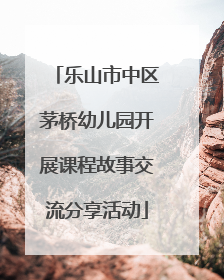乐山市中区茅桥幼儿园开展课程故事交流分享活动