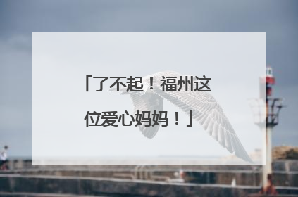 了不起！福州这位爱心妈妈！