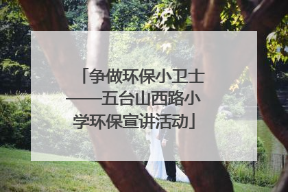 争做环保小卫士——五台山西路小学环保宣讲活动