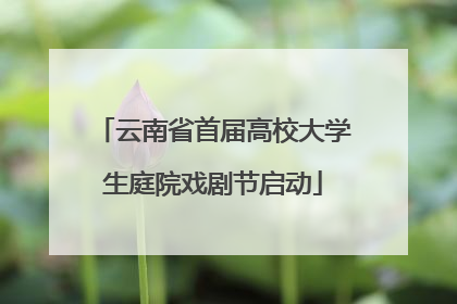 云南省首届高校大学生庭院戏剧节启动