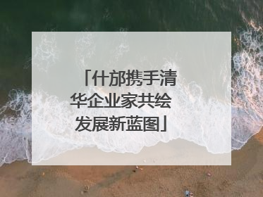 什邡携手清华企业家共绘发展新蓝图