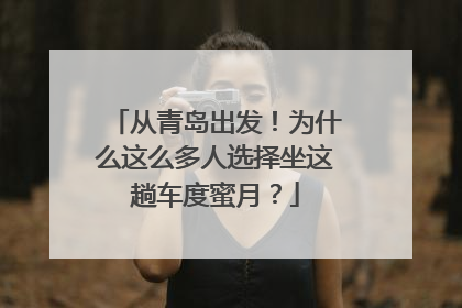 从青岛出发！为什么这么多人选择坐这趟车度蜜月？