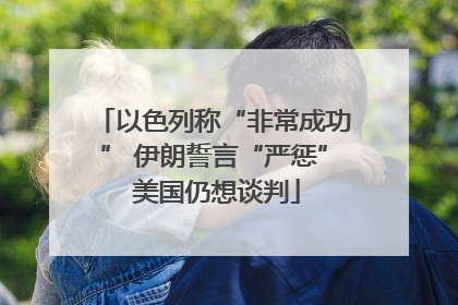以色列称“非常成功” 伊朗誓言“严惩” 美国仍想谈判