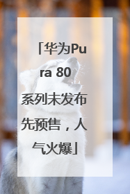 华为Pura 80系列未发布先预售，人气火爆