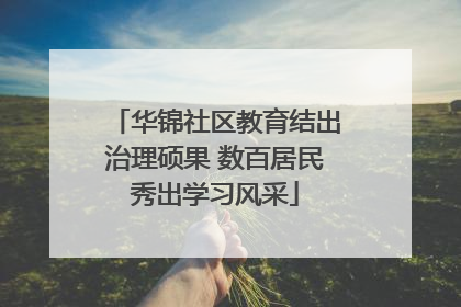 华锦社区教育结出治理硕果 数百居民秀出学习风采