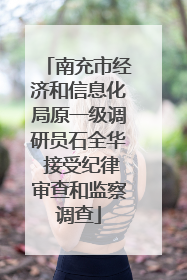 南充市经济和信息化局原一级调研员石全华 接受纪律审查和监察调查