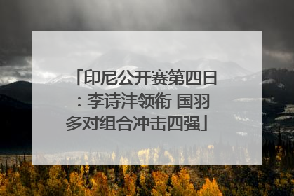 印尼公开赛第四日：李诗沣领衔 国羽多对组合冲击四强