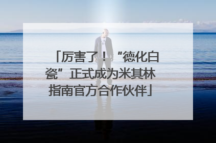 厉害了！“德化白瓷”正式成为米其林指南官方合作伙伴