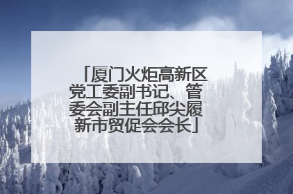 厦门火炬高新区党工委副书记、管委会副主任邱尖履新市贸促会会长