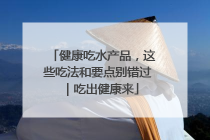 健康吃水产品，这些吃法和要点别错过｜吃出健康来