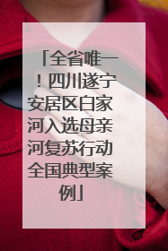 全省唯一！四川遂宁安居区白家河入选母亲河复苏行动全国典型案例