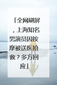 全网刷屏，上海知名男演员因按摩被送医抢救？多方回应